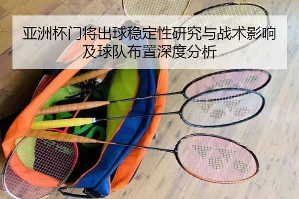 亚洲杯门将出球稳定性研究与战术影响及球队布置深度分析